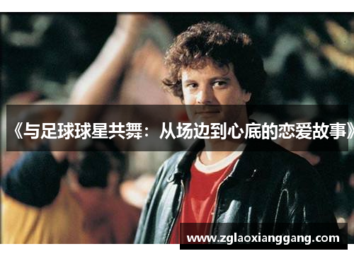 《与足球球星共舞：从场边到心底的恋爱故事》