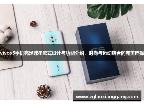 vivos5手机壳足球星款式设计与功能介绍，时尚与运动结合的完美选择