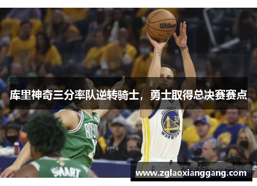 库里神奇三分率队逆转骑士，勇士取得总决赛赛点